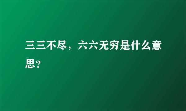 三三不尽，六六无穷是什么意思？