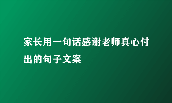 家长用一句话感谢老师真心付出的句子文案