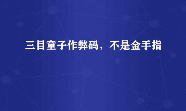 三目童子作弊码，不是金手指