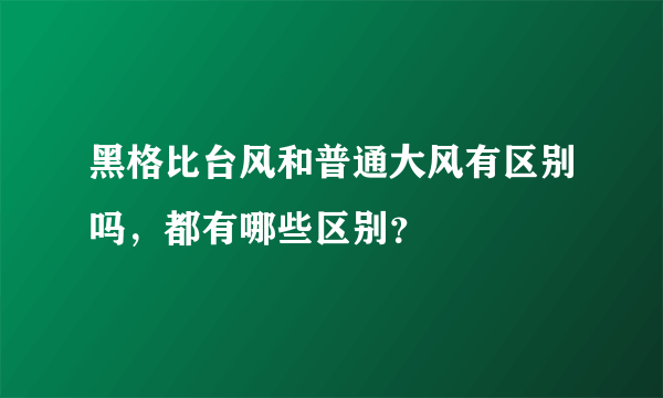 黑格比台风和普通大风有区别吗，都有哪些区别？