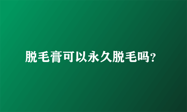 脱毛膏可以永久脱毛吗？