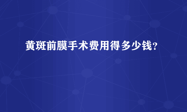 黄斑前膜手术费用得多少钱？