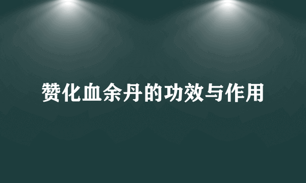 赞化血余丹的功效与作用