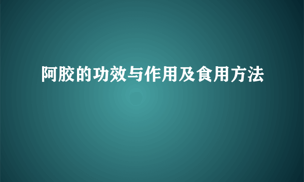 阿胶的功效与作用及食用方法