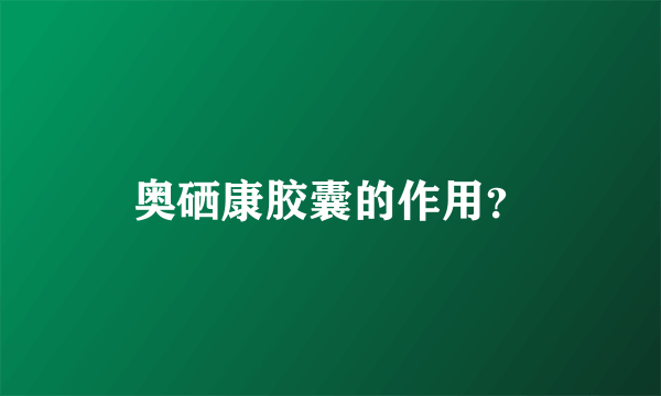 奥硒康胶囊的作用？