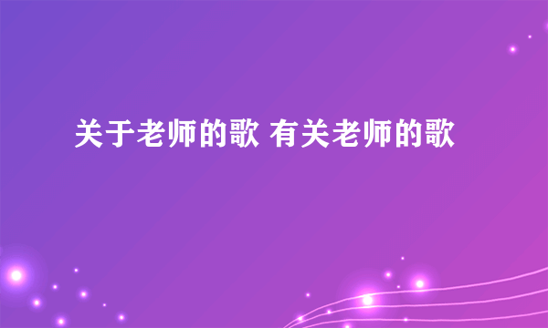 关于老师的歌 有关老师的歌