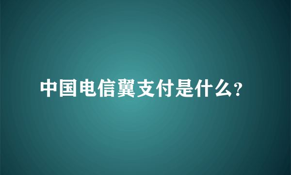 中国电信翼支付是什么？