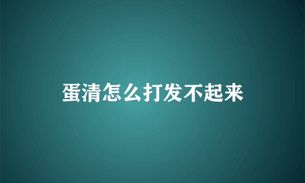 蛋清怎么打发不起来