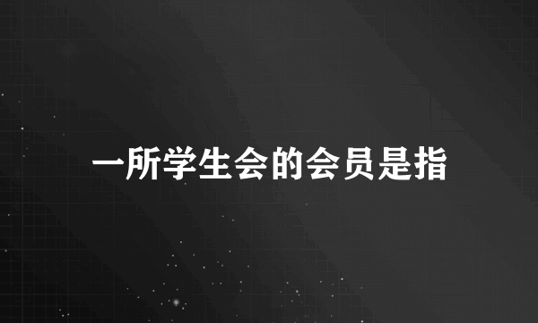 一所学生会的会员是指