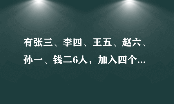 有张三、李四、王五、赵六、孙一、钱二6人，加入四个班分别是:唱