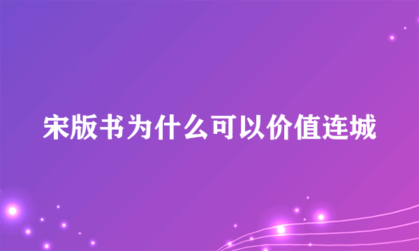 宋版书为什么可以价值连城