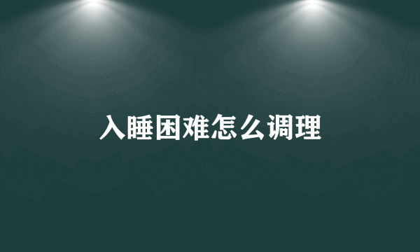 入睡困难怎么调理