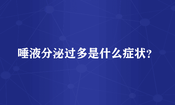 唾液分泌过多是什么症状？