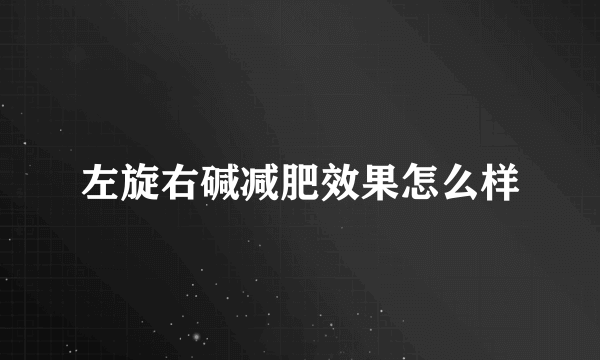 左旋右碱减肥效果怎么样