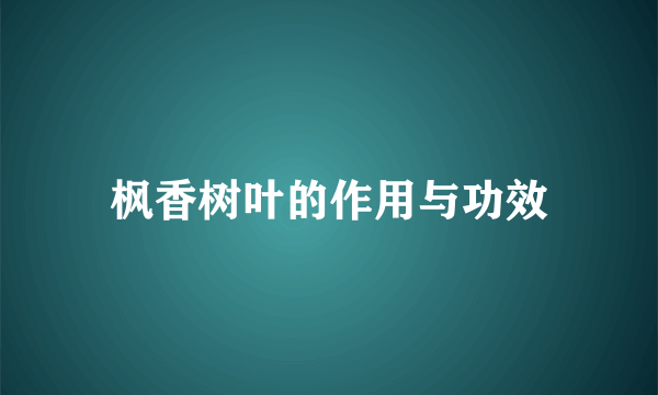 枫香树叶的作用与功效