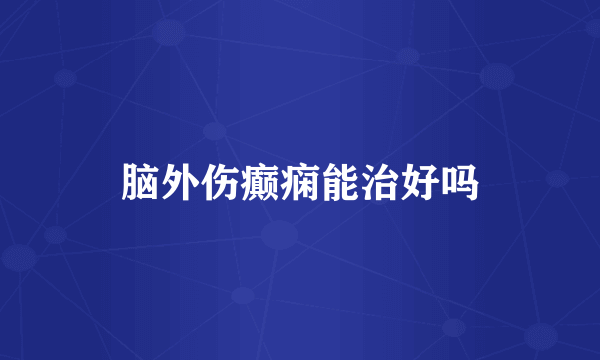 脑外伤癫痫能治好吗