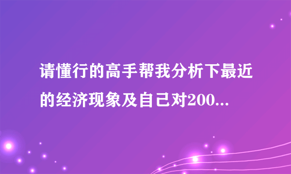 请懂行的高手帮我分析下最近的经济现象及自己对2009年前、中、后期预测