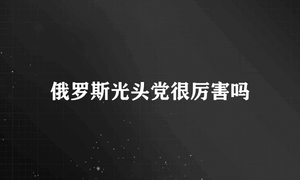 俄罗斯光头党很厉害吗