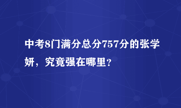 中考8门满分总分757分的张学妍，究竟强在哪里？
