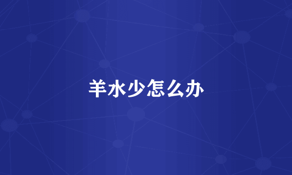 羊水少怎么办