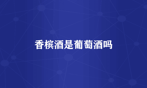 香槟酒是葡萄酒吗