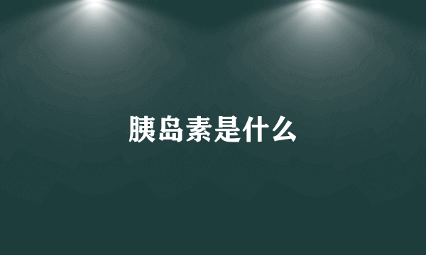 胰岛素是什么