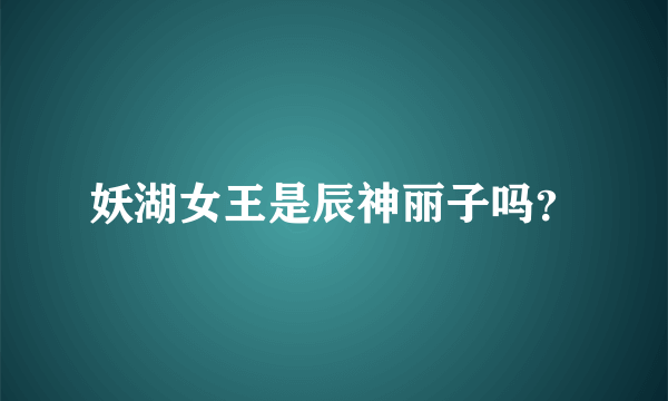 妖湖女王是辰神丽子吗？