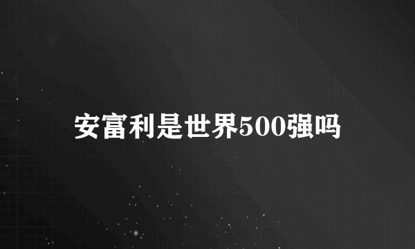 安富利是世界500强吗