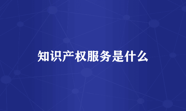 知识产权服务是什么