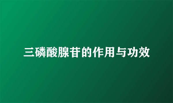 三磷酸腺苷的作用与功效