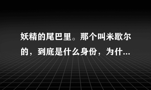 妖精的尾巴里。那个叫米歇尔的，到底是什么身份，为什么露西一点也想不起来她？