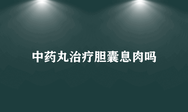 中药丸治疗胆囊息肉吗