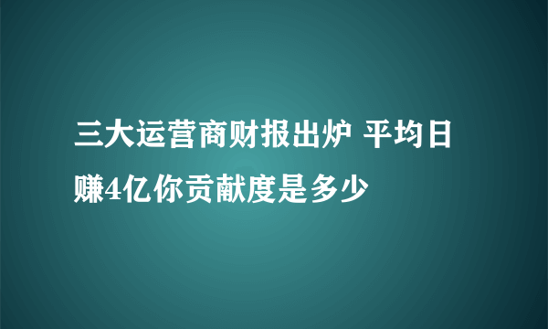 三大运营商财报出炉 平均日赚4亿你贡献度是多少