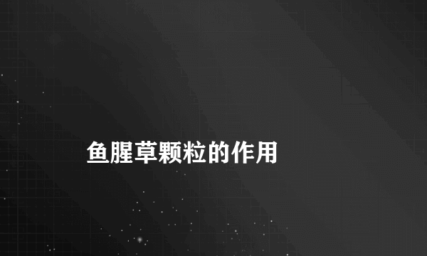 
    鱼腥草颗粒的作用
  