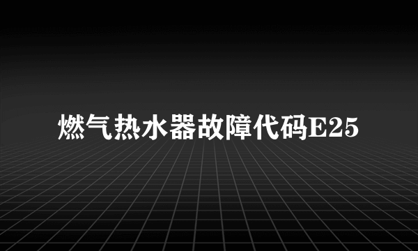 燃气热水器故障代码E25
