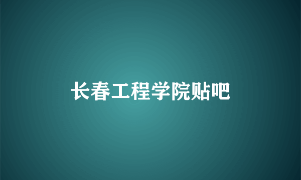 长春工程学院贴吧