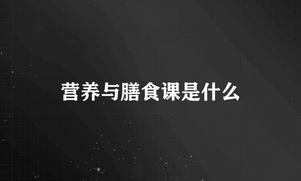 营养与膳食课是什么