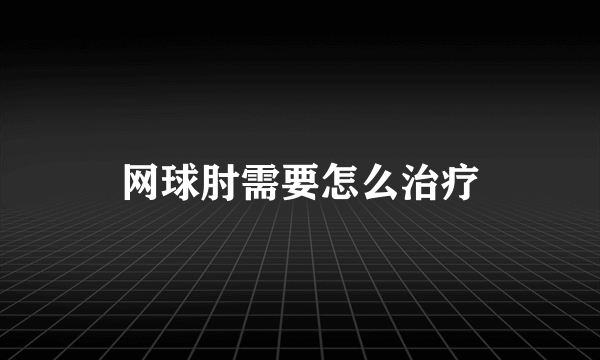 网球肘需要怎么治疗