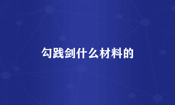 勾践剑什么材料的