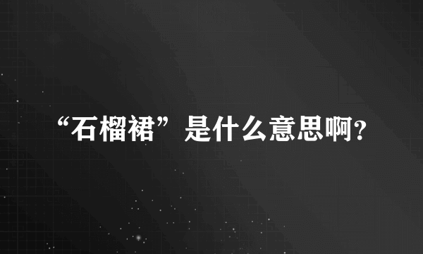 “石榴裙”是什么意思啊？