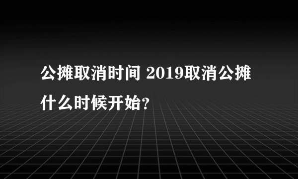 公摊取消时间 2019取消公摊什么时候开始？