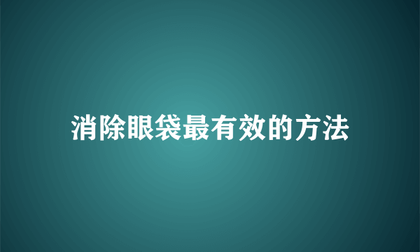 消除眼袋最有效的方法