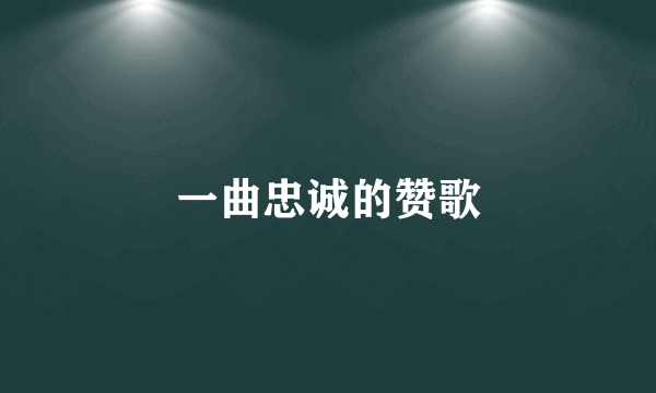 一曲忠诚的赞歌