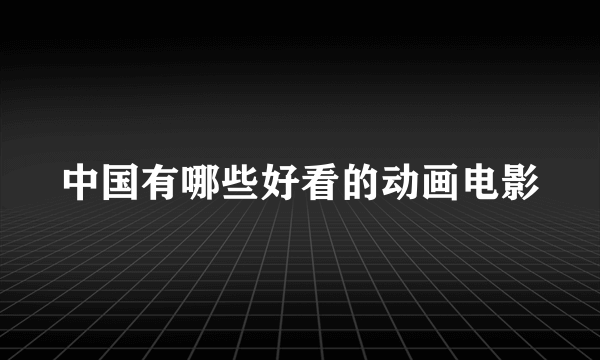 中国有哪些好看的动画电影
