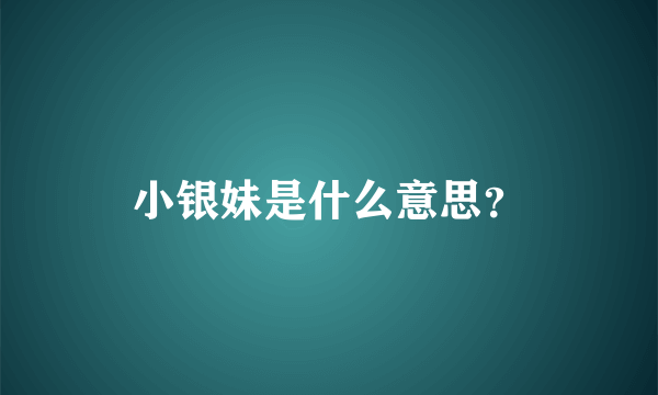 小银妹是什么意思？