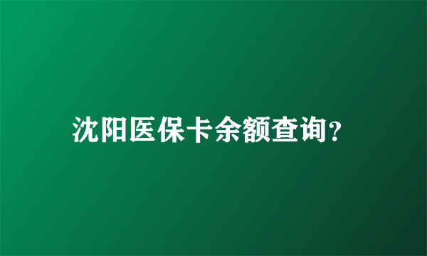 沈阳医保卡余额查询？