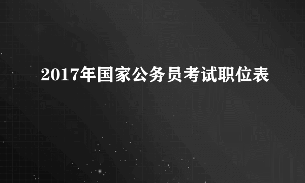 2017年国家公务员考试职位表