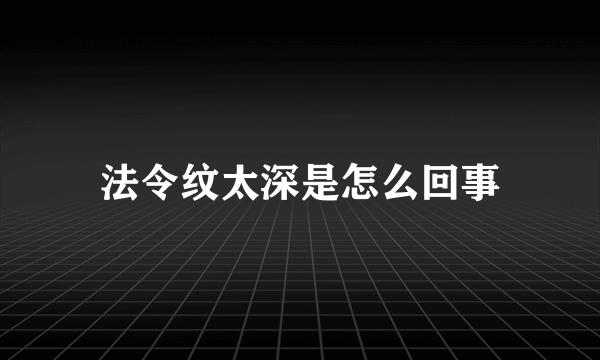 法令纹太深是怎么回事