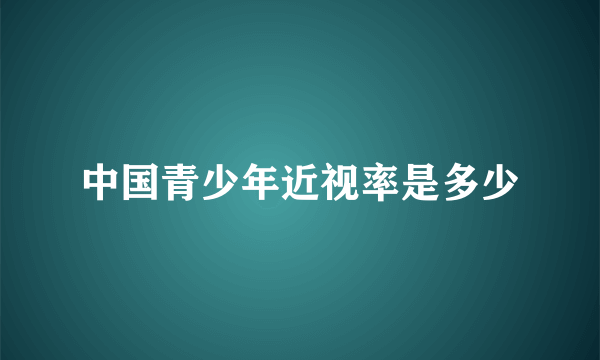 中国青少年近视率是多少