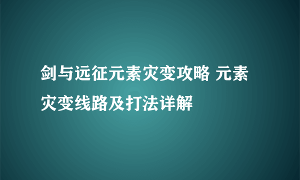 剑与远征元素灾变攻略 元素灾变线路及打法详解